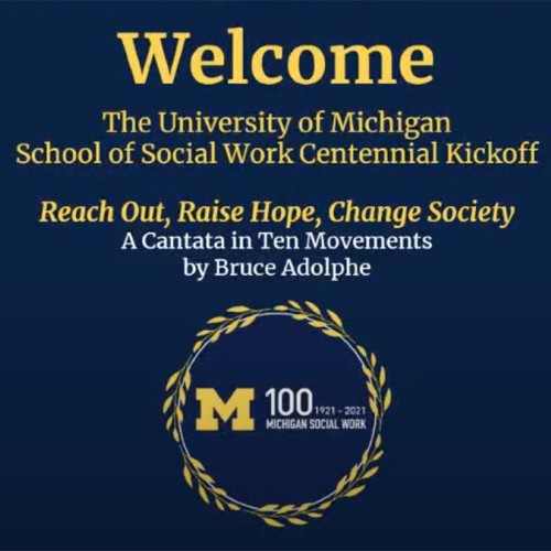 University of Michigan School of Social Work Centennial Kickoff featuring Bruce Adolphe’s Reach Out, Raise Hope, Change Society